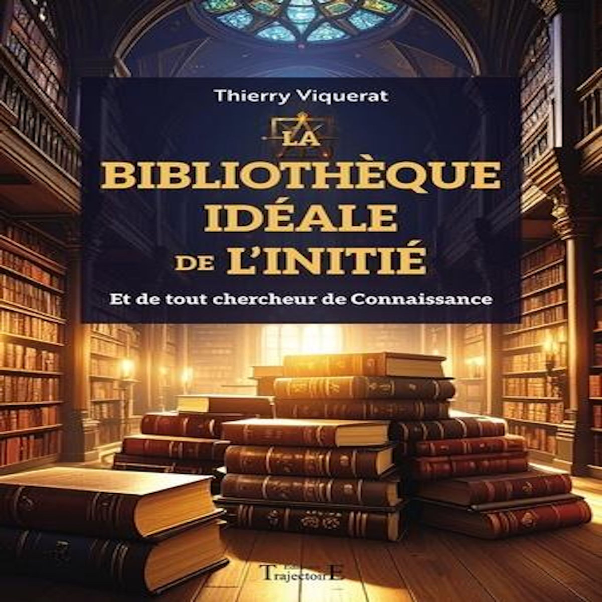 LA BIBLIOTHEQUE IDEALE DE L'INITIE. ET DE TOUT CHERCHEUR DE CONNAISSANCE, Viquerat Thierry