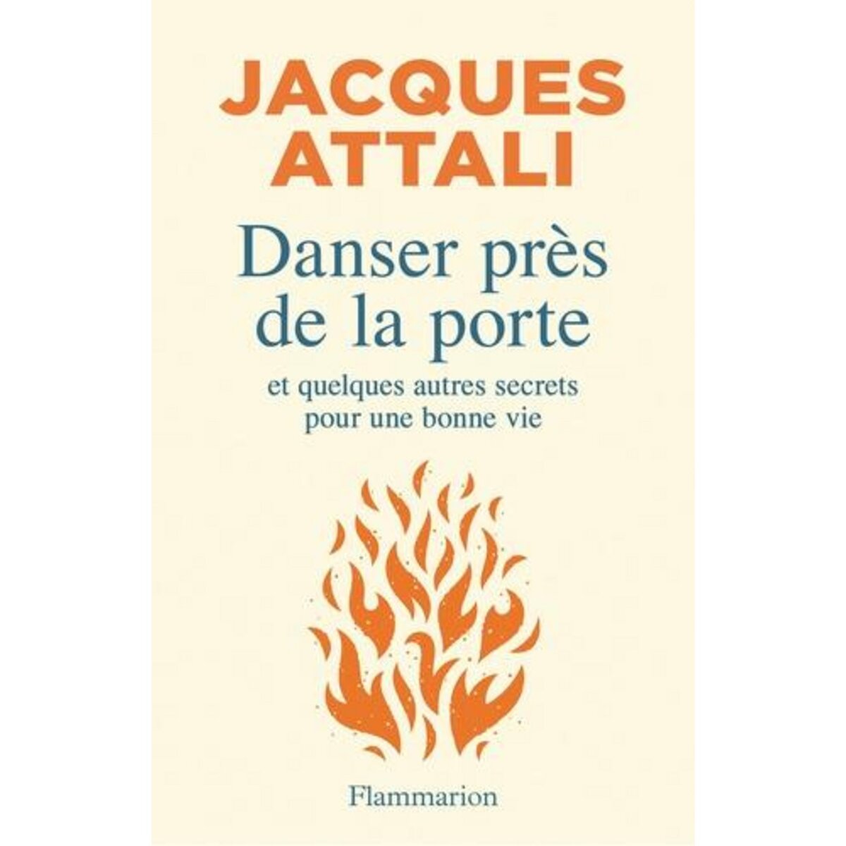 DANSER PRES DE LA PORTE. ET QUELQUES AUTRES SECRETS POUR UNE BONNE VIE, Attali Jacques