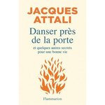 DANSER PRES DE LA PORTE. ET QUELQUES AUTRES SECRETS POUR UNE BONNE VIE, Attali Jacques