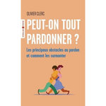 PEUT-ON TOUT PARDONNER ?. LES PRINCIPAUX OBSTACLES AU PARDON ET COMMENT LES SURMONTER, Clerc Olivier