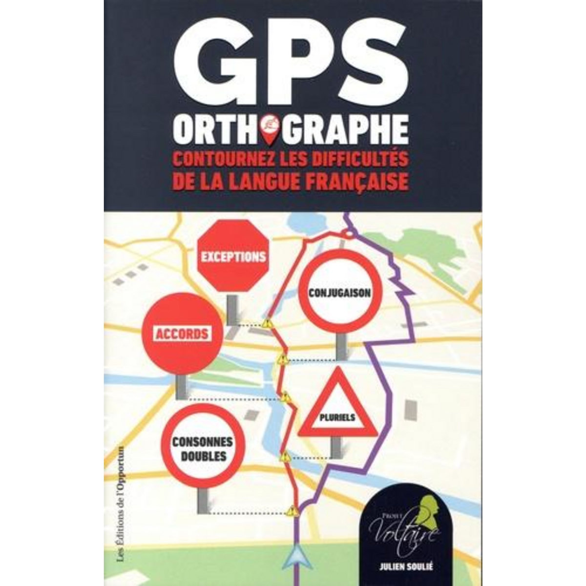 GPS ORTHOGRAPHE. CONTOURNEZ LES DIFFICULTES DE LA LANGUE FRANCAISE, Soulié Julien