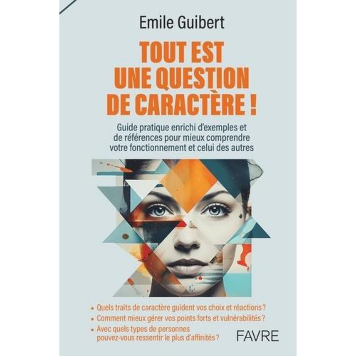 TOUT EST UNE QUESTION DE CARACTERE ! QUELS TRAITS DE CARACTERE GUIDENT VOS CHOIX ET REACTIONS ? COMMENT MIEUX GERER VOS POINTS FORTS ET VULNERABILITES ? AVEC QUELS TYPES DE PERSONNES POUVEZ-VOUS RESSENTIR LE PLUS D'AFFINITES ?, Guibert Emile