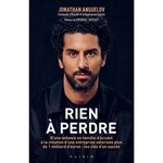 RIEN A PERDRE. D'UNE ENFANCE EN FAMILLE D'ACCUEIL A LA CREATION D'UNE ENTREPRISE VALORISEE PLUS D'UN MILLIARD D'EUROS : LES CLES D'UN SUCCES, Anguelov Jonathan