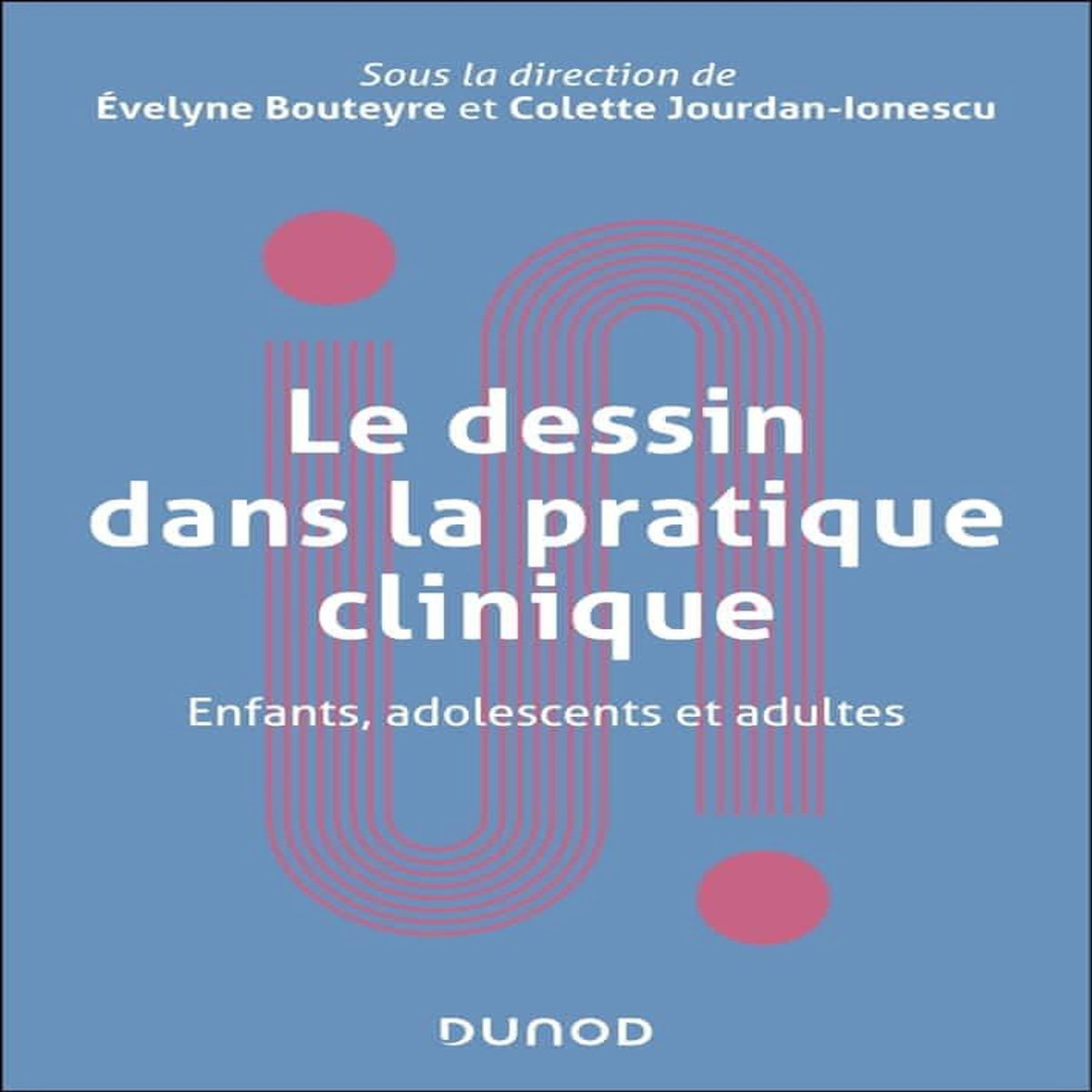 LE DESSIN EN PRATIQUE CLINIQUE. ENFANTS, ADOLESCENTS ET ADULTES, Bouteyre Evelyne