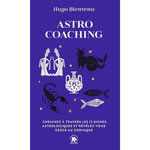 ASTRO COACHING. CHEMINEZ A TRAVERS LES 12 SIGNES ASTROLOGIQUES ET REVELEZ-VOUS GRACE AU ZODIAQUE, Bienvenu Hugo