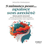 5 MINUTES POUR... APAISER SON ANXIETE. MON PETIT JOURNAL POUR ECOUTER MON CORPS ET COMPRENDRE SES SIGNAUX, Duhanyan Mireille