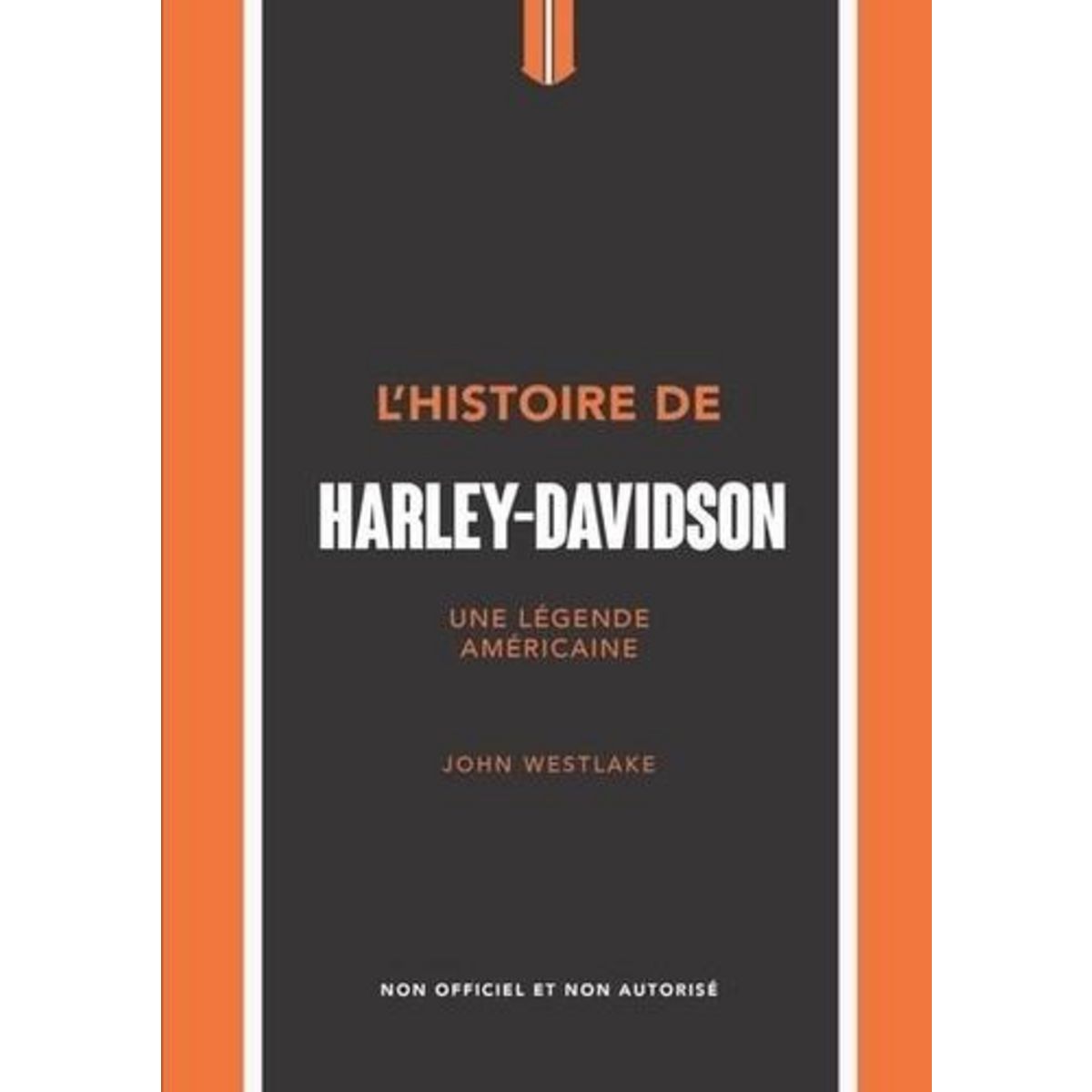 L'HISTOIRE DE HARLEY-DAVIDSON. UNE LEGENDE AMERICAINE, Westlake John