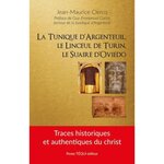 LA TUNIQUE D'ARGENTEUIL, LE LINCEUL DE TURIN, LE SUAIRE D'OVIEDO. TRACES HISTORIQUES ET AUTHENTIQUES DU CHRIST, Clercq Jean-Maurice