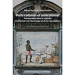 PARIS COLONIAL ET ANTICOLONIAL. PROMENADES DANS LA CAPITALE ET SA BANLIEUE - UNE HISTOIRE DE L'ESCLAVAGE ET DE LA COLONISATION, Dorigny Marcel