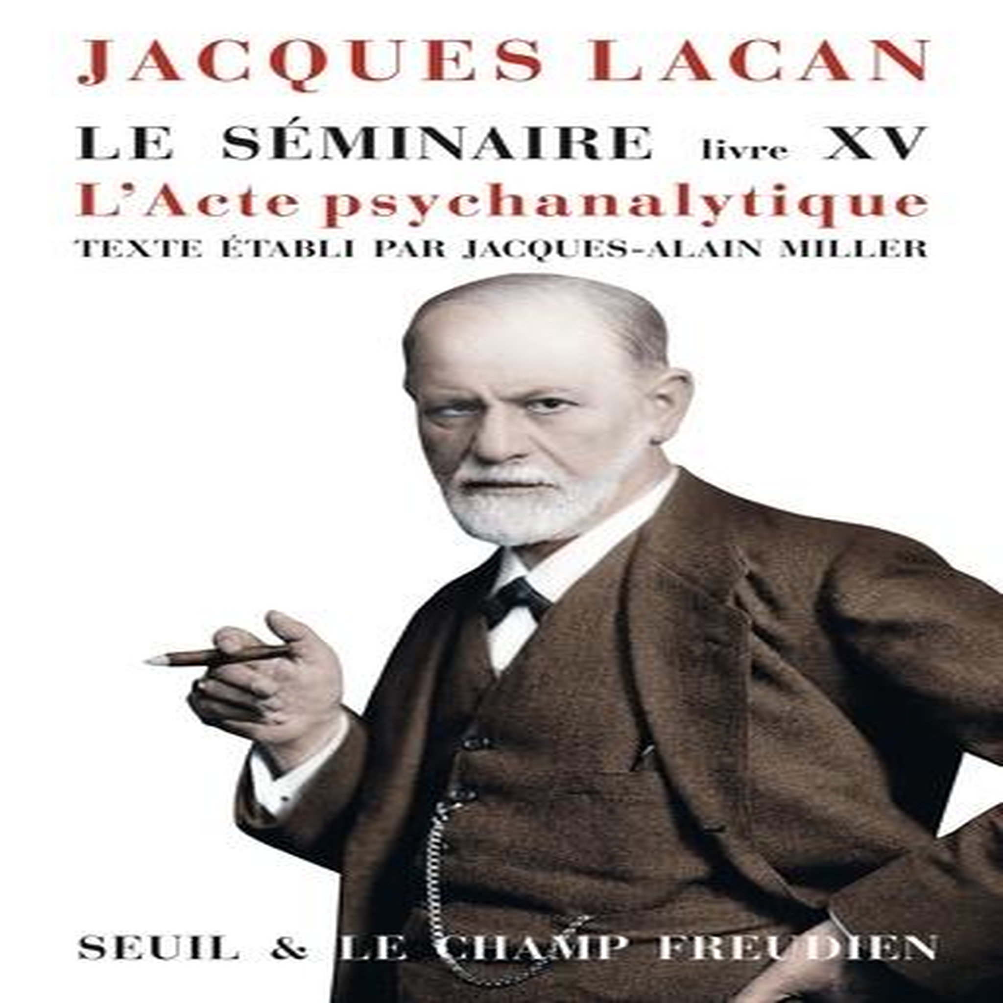 LE SEMINAIRE DE JACQUES LACAN. LIVRE XV, L'ACTE PSYCHANALYTIQUE, 1967-1968, Lacan Jacques