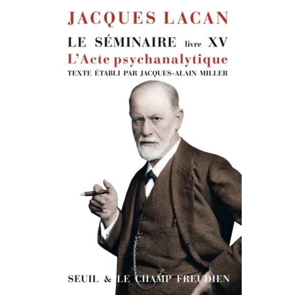 LE SEMINAIRE DE JACQUES LACAN. LIVRE XV, L'ACTE PSYCHANALYTIQUE, 1967-1968, Lacan Jacques