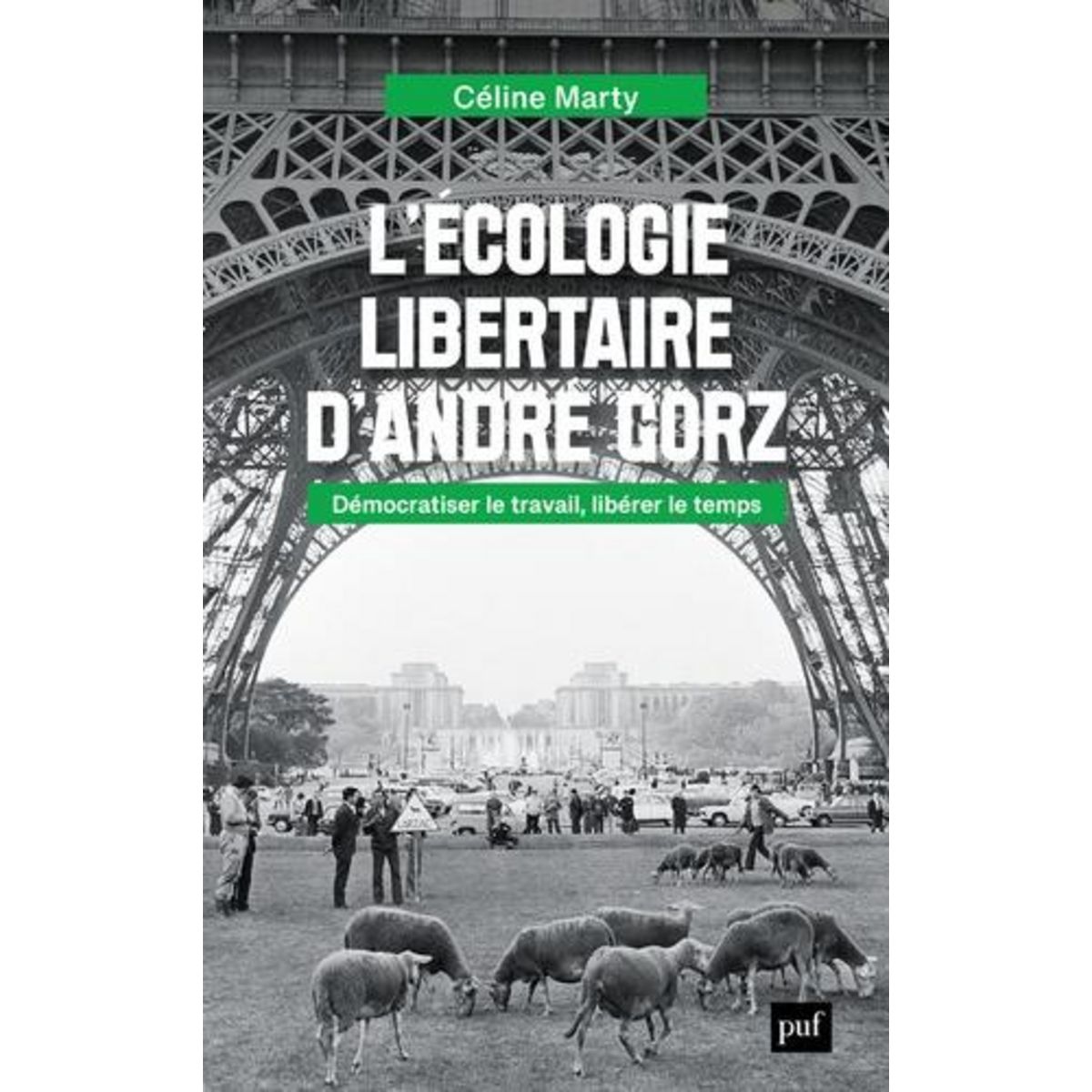 L'ECOLOGIE LIBERTAIRE D'ANDRE GORZ. DEMOCRATISER LE TRAVAIL, LIBERER LE TEMPS, Marty Céline