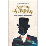 ARSENE LUPIN - TROIS HISTOIRES ENIGMATIQUES. SUIVI DE LA PIECE UNE NOUVELLE AVENTURE D'ARSENE LUPIN, Leblanc Maurice