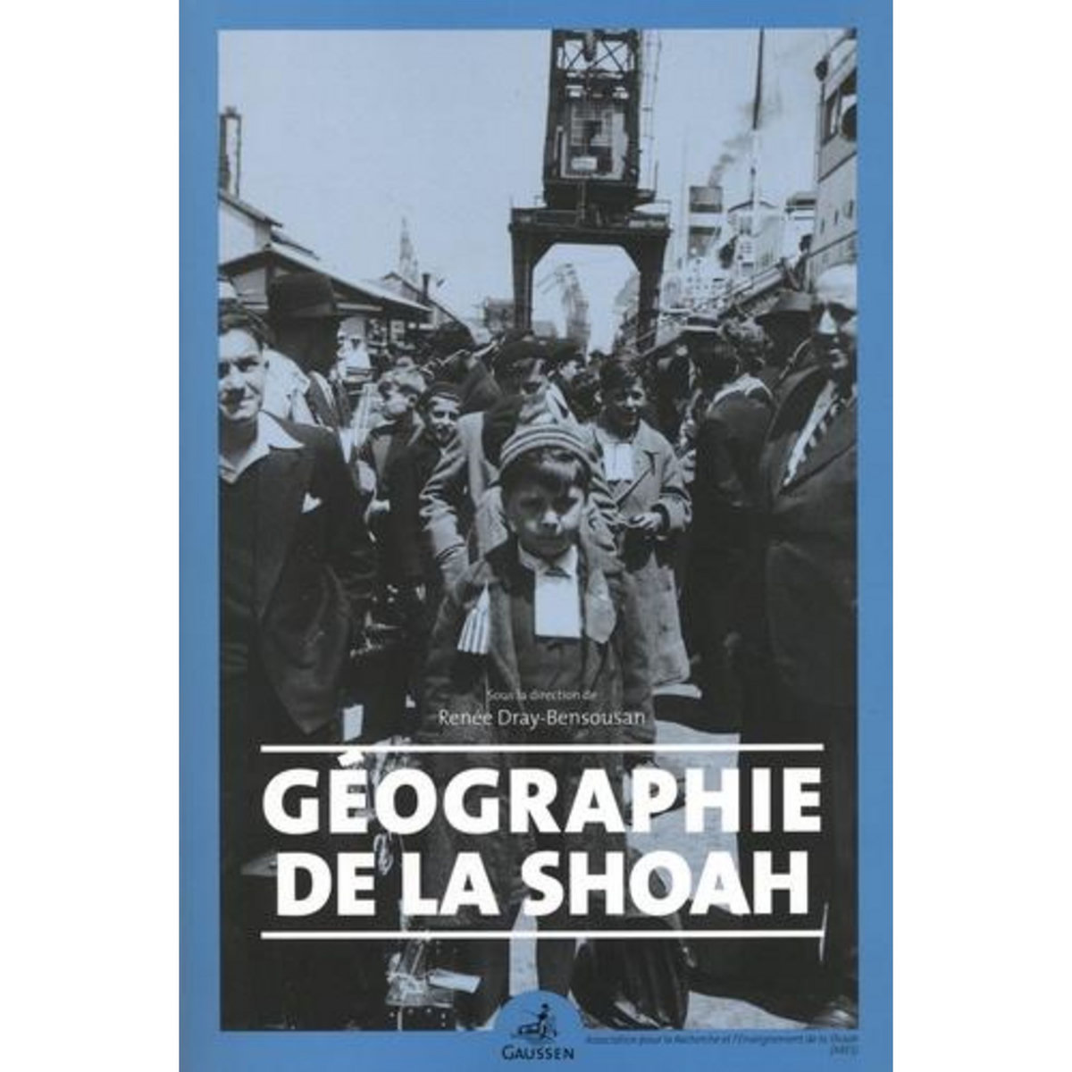 GEOGRAPHIE DE LA SHOAH, Dray-Bensousan Renée