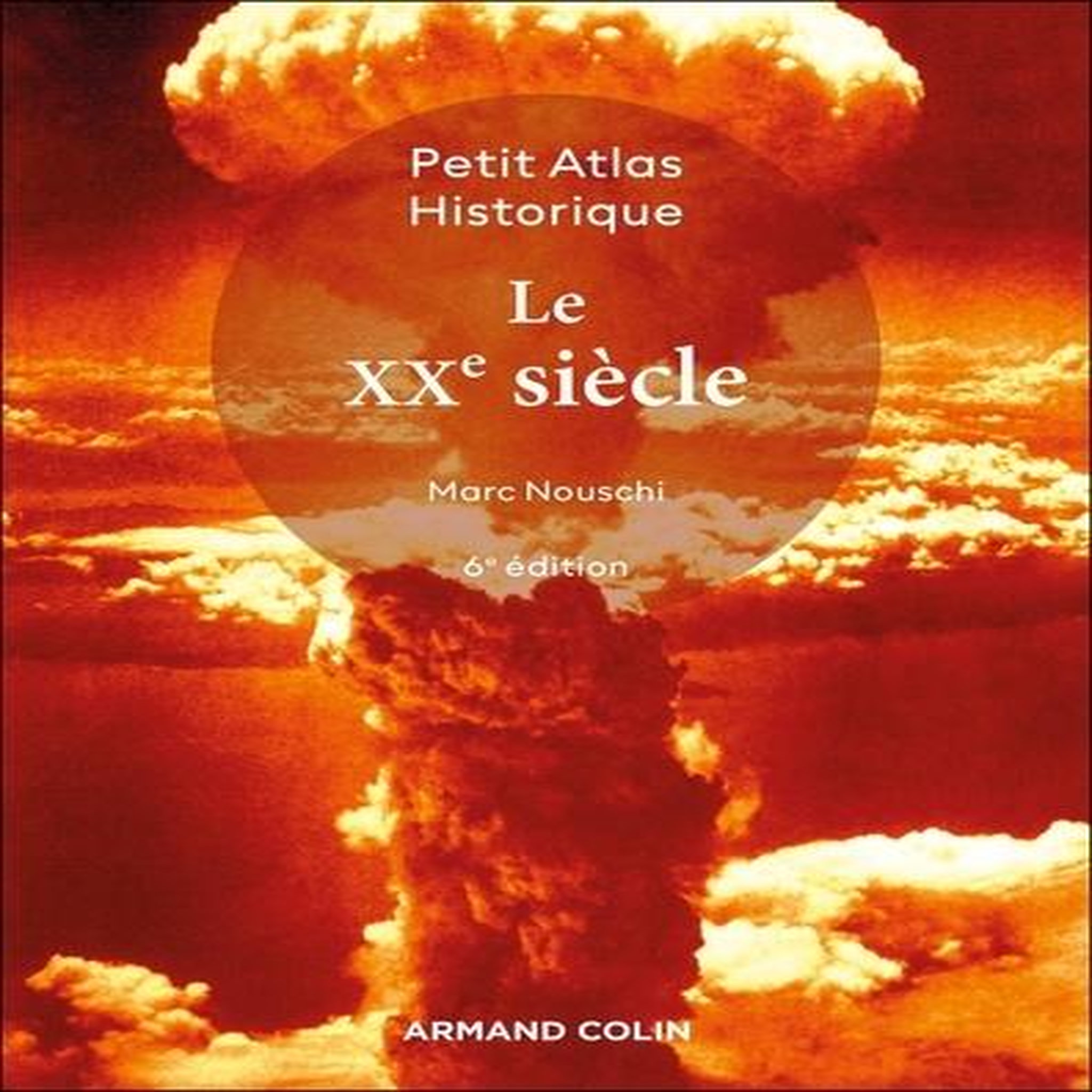PETIT ATLAS HISTORIQUE DU XXE SIECLE. 6E EDITION, Nouschi Marc