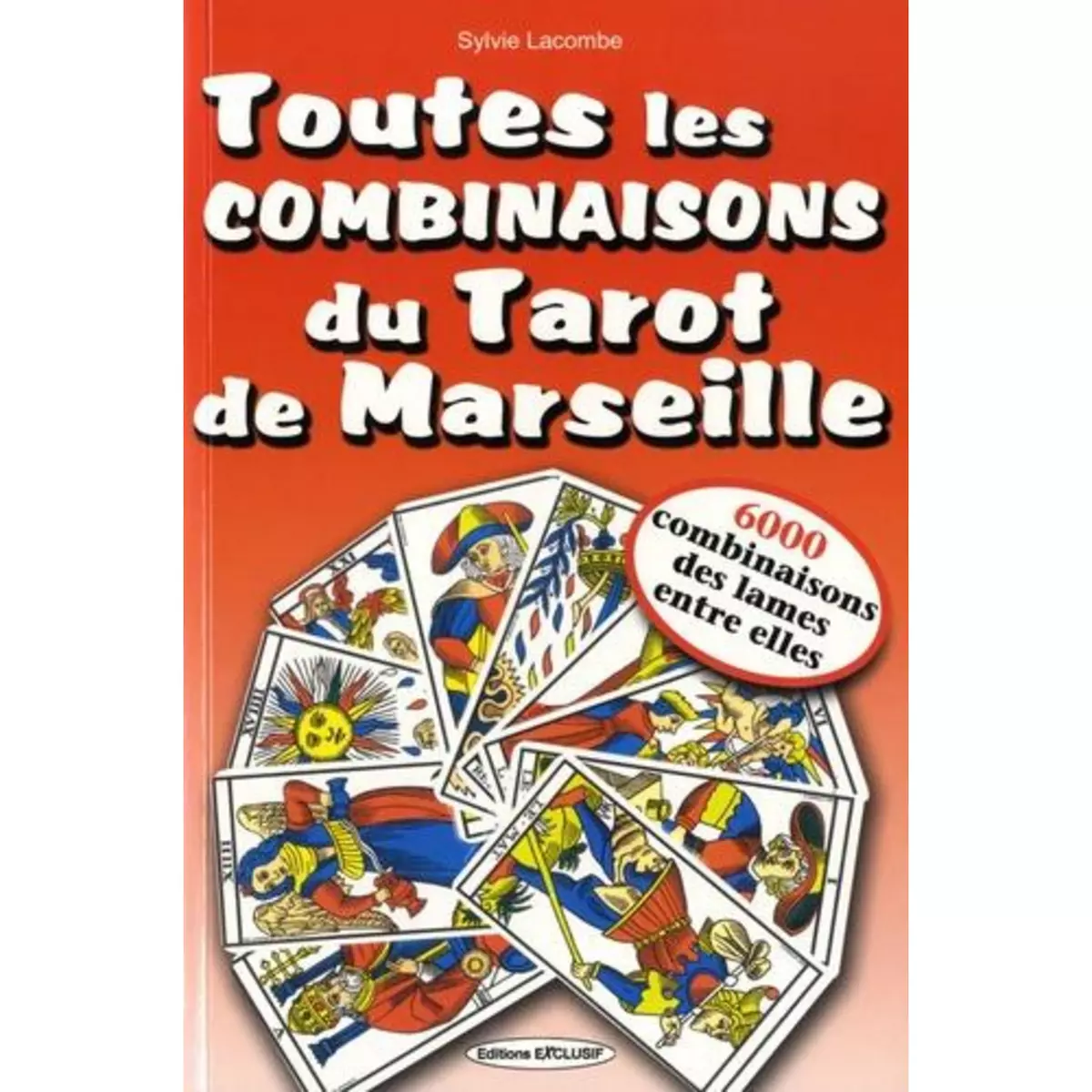  TOUTES LES COMBINAISONS DU TAROT DE MARSEILLE. 6000 COMBINAISONS DES LAMES ENTRE ELLES, Lacombe Sylvie