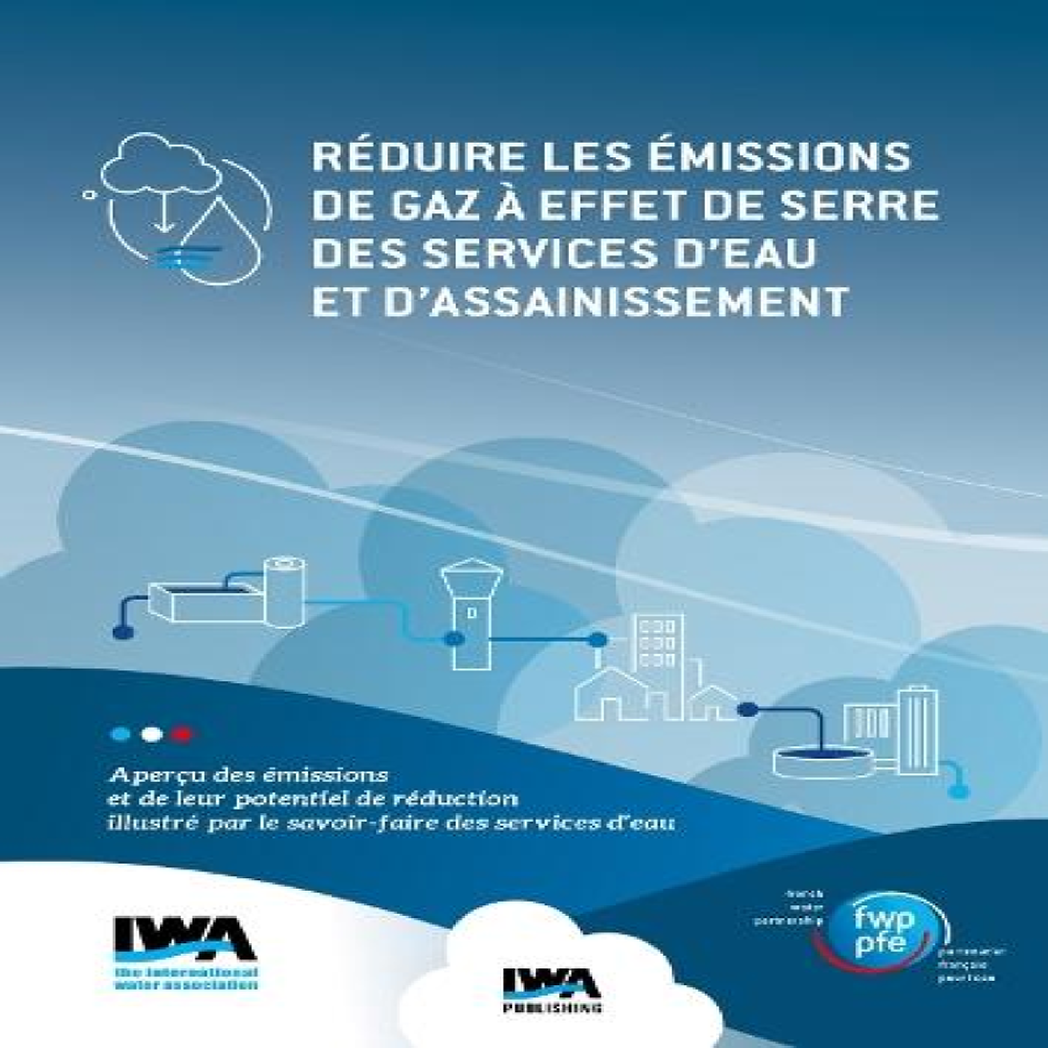 LIVRES Reduire les emissions de gaz a effet de serre des services d'eau et d'assainissement: Apercu des emissions et de leur potentiel de reduction illustre par le savoir-faire des services d'eau