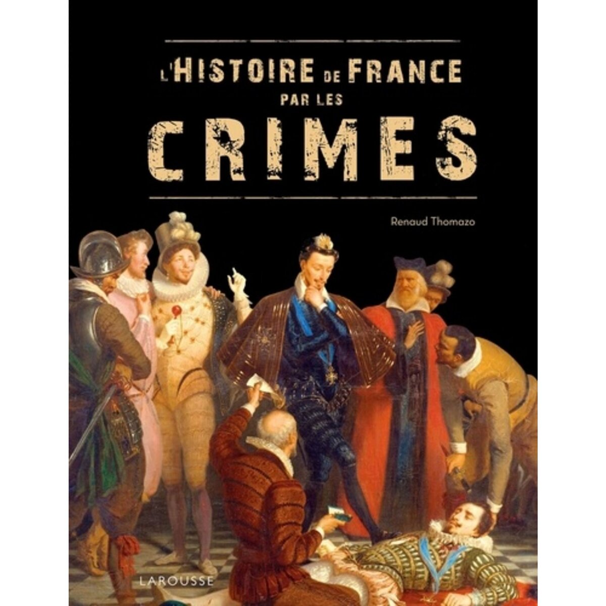  L'HISTOIRE DE FRANCE PAR LES CRIMES, Thomazo Renaud