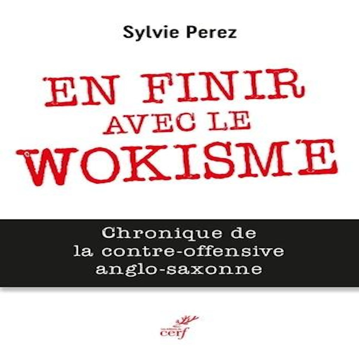 EN FINIR AVEC LE WOKISME. CHRONIQUE DE LA CONTRE-OFFENSIVE ANGLO-SAXONNE, Perez Sylvie