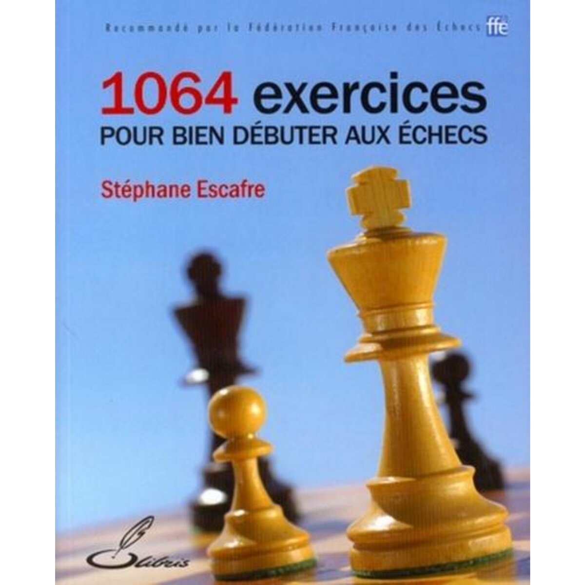 1064 EXERCICES POUR BIEN DEBUTER AUX ECHECS, Escafre Stéphane