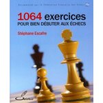 1064 EXERCICES POUR BIEN DEBUTER AUX ECHECS, Escafre Stéphane