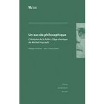 UN SUCCES PHILOSOPHIQUE. L'HISTOIRE DE LA FOLIE A L'AGE CLASSIQUE DE MICHEL FOUCAULT, Artières Philippe