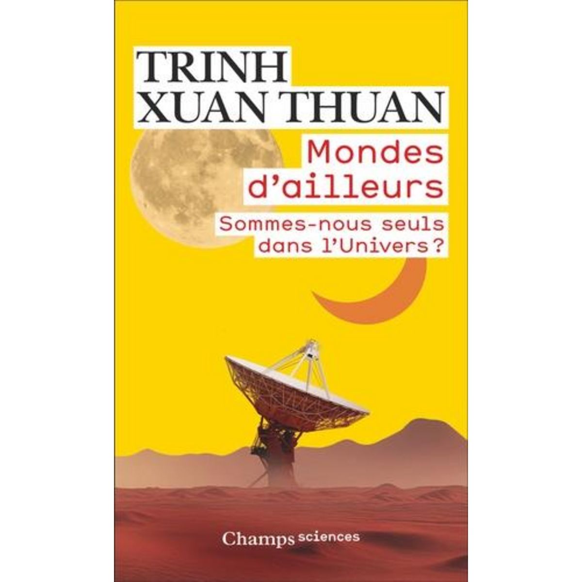MONDES D'AILLEURS. SOMMES-NOUS SEULS DANS L'UNIVERS ?, Trinh Xuan-Thuan
