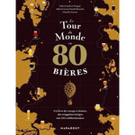 LE TOUR DU MONDE EN 80 BIERES. UN LIVRE DE VOYAGE A SIROTER, DES TRAPPISTES BELGES AUX IPA CALIFORNIENNES, Gaubert-Turpin Jules