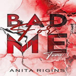 BAD FOR ME TOME 1 , Rigins Anita