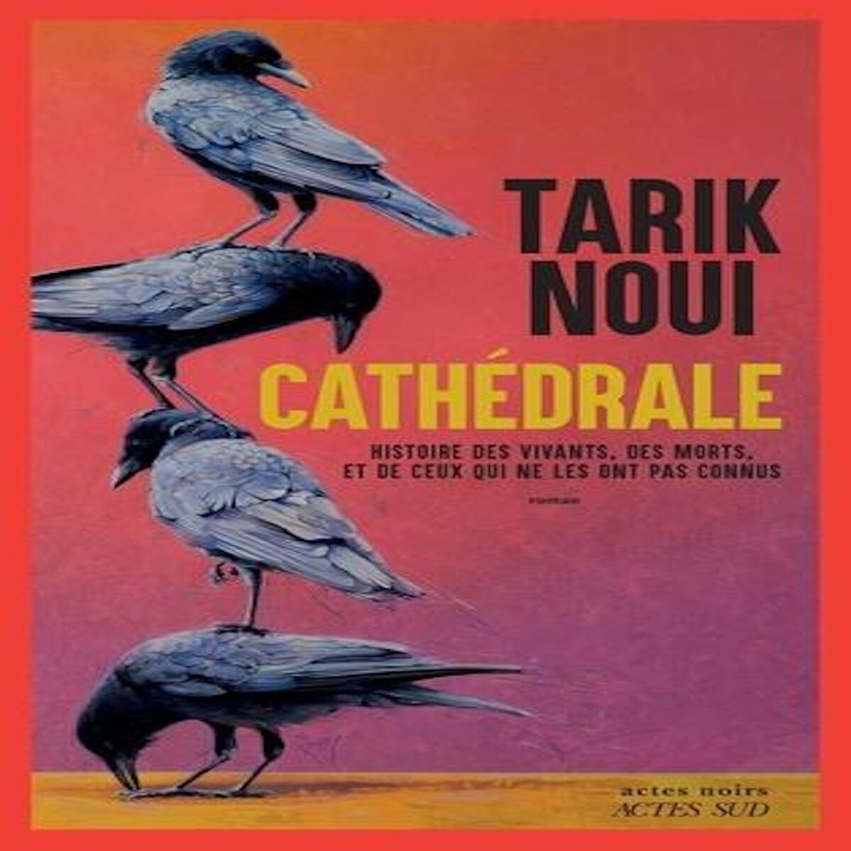 CATHEDRALE. HISTOIRE DES VIVANTS, DES MORTS, ET DE CEUX QUI NE LES ONT PAS CONNUS, Noui Tarik