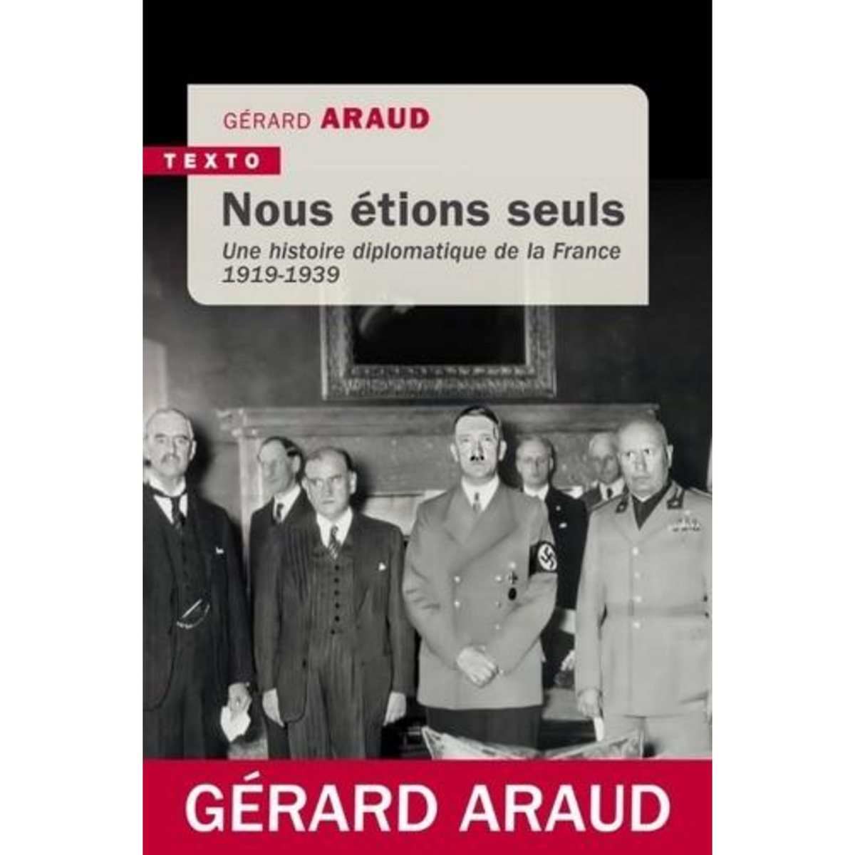NOUS ETIONS SEULS. UNE HISTOIRE DIPLOMATIQUE DE LA FRANCE, 1919-1939, Araud Gérard