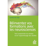 REINVENTEZ VOS FORMATIONS AVEC LES NEUROSCIENCES. TOUT COMPRENDRE DU CERVEAU ET DE L'APPRENTISSAGE DES ADULTES, Van Dijk Aurélie