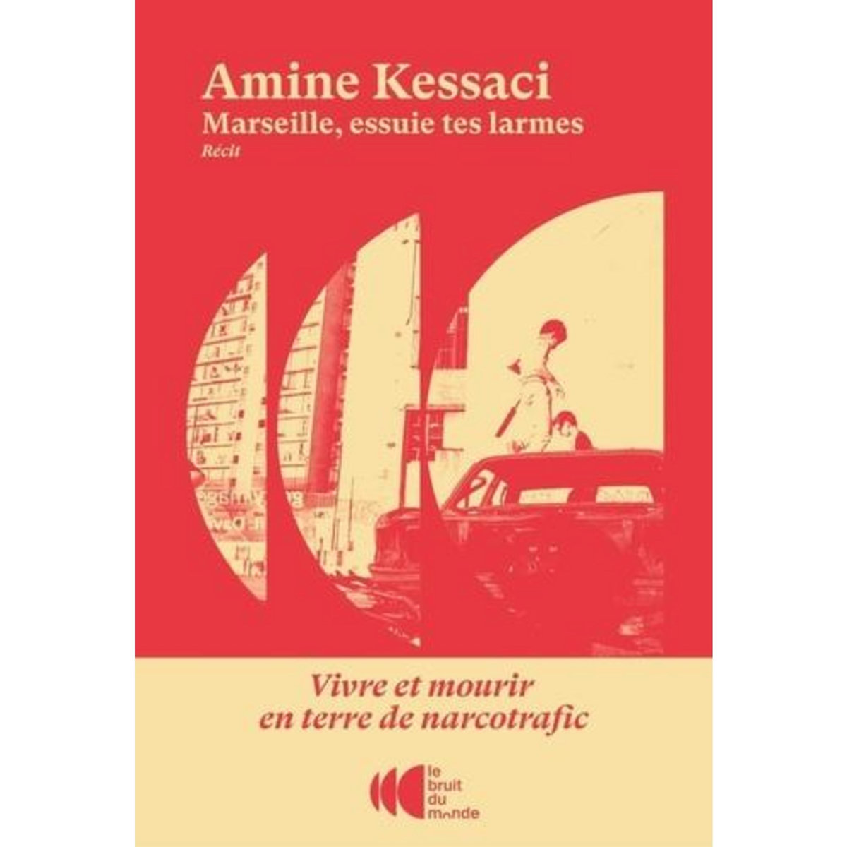 MARSEILLE, ESSUIE TES LARMES. VIVRE ET MOURIR EN TERRE DE NARCOTRAFIC, Kessaci Amine