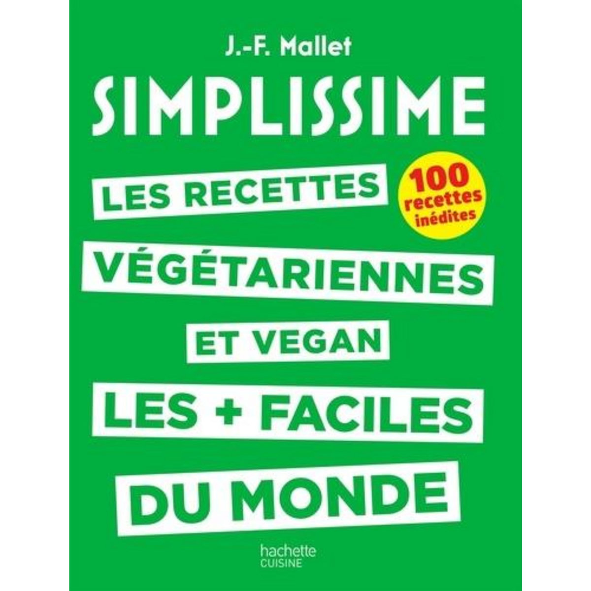 LES RECETTES VEGETARIENNES ET VEGAN LES + FACILES DU MONDE. 100 RECETTES INEDITES, Mallet Jean-François