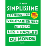 LES RECETTES VEGETARIENNES ET VEGAN LES + FACILES DU MONDE. 100 RECETTES INEDITES, Mallet Jean-François