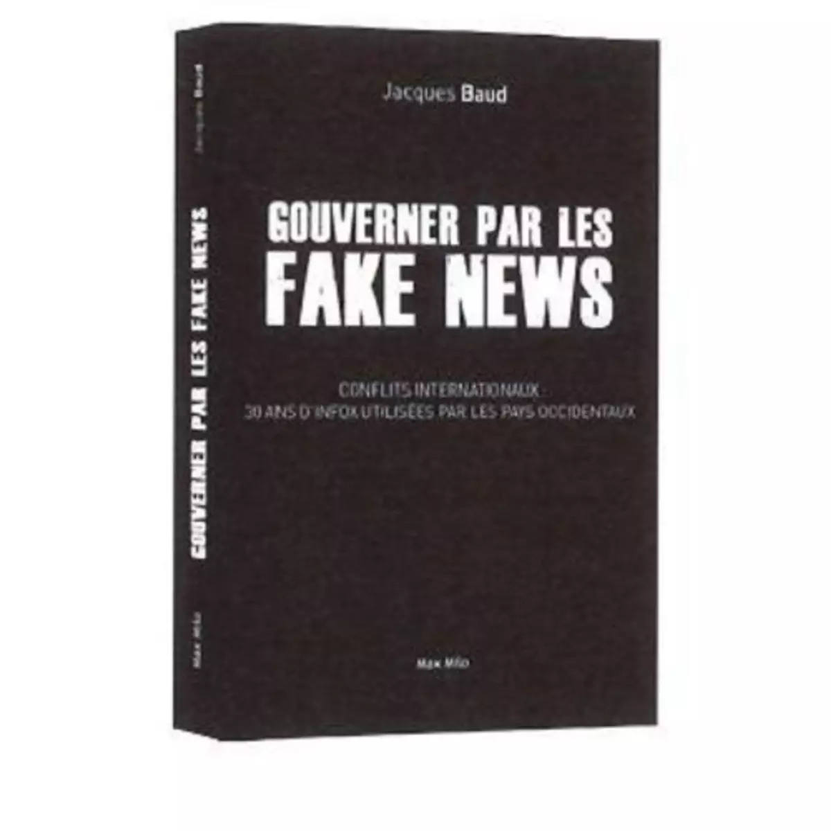  GOUVERNER PAR LES FAKES NEWS, Baud Jacques