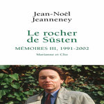 LE ROCHER DE SUSTEN. MEMOIRES TOME 3 (1991-2002) MARIANNE ET CLIO, Jeanneney Jean-Noël