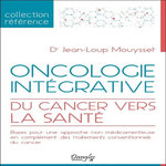 ONCOLOGIE INTEGRATIVE. DU CANCER VERS LA SANTE, Mouysset Jean-Loup