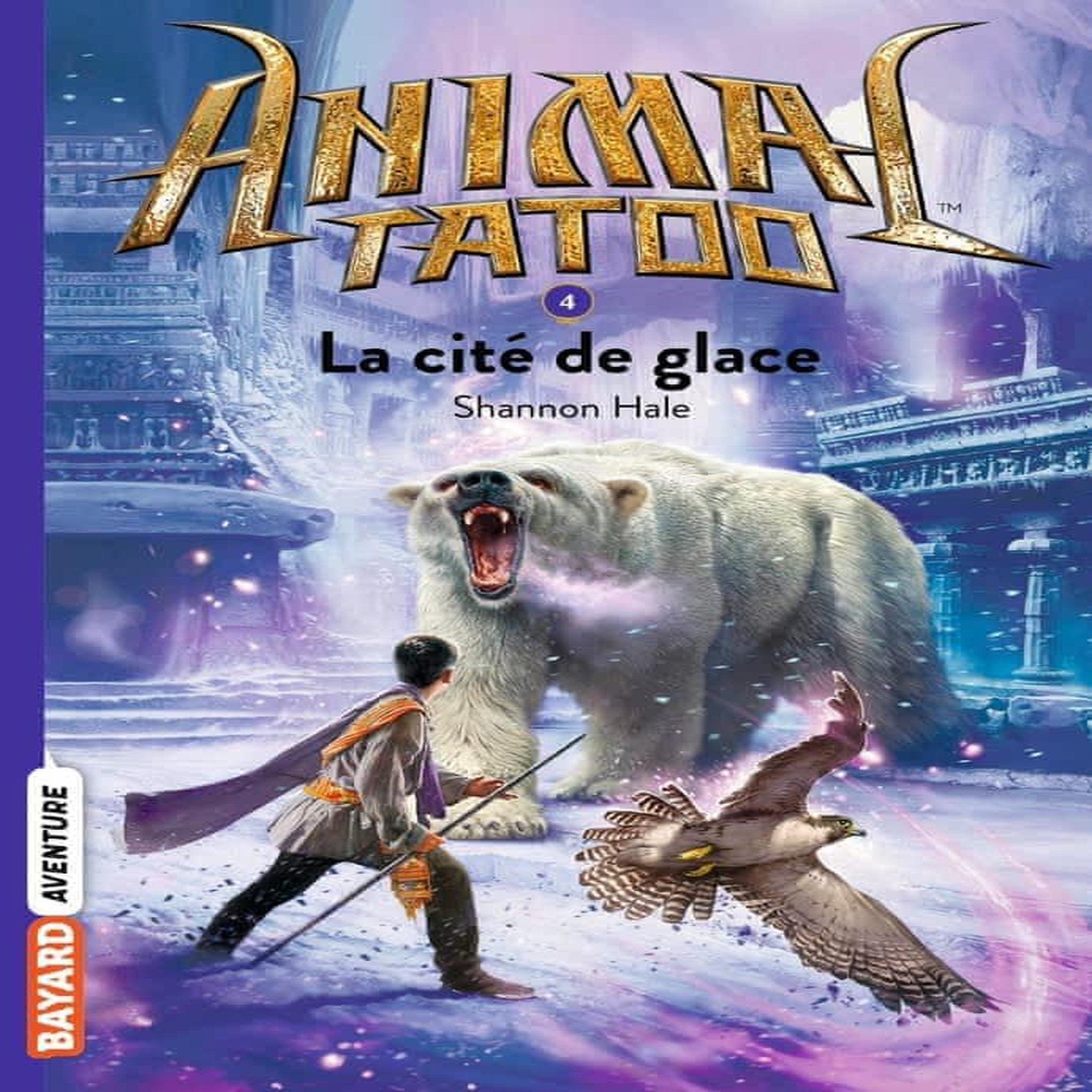 ANIMAL TATOO TOME 4 : LA CITE DE GLACE, Hale Shannon