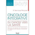 ONCOLOGIE INTEGRATIVE. DU CANCER VERS LA SANTE, Mouysset Jean-Loup