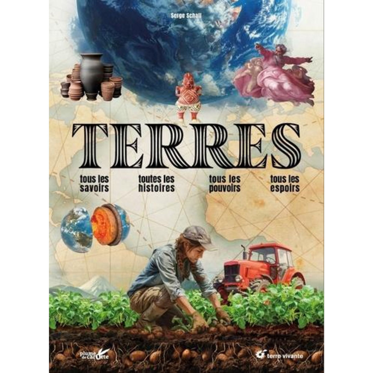 TERRES. TOUS LES SAVOIRS, TOUTES LES HISTOIRES, TOUS LES POUVOIRS, TOUS LES ESPOIRS, Schall Serge