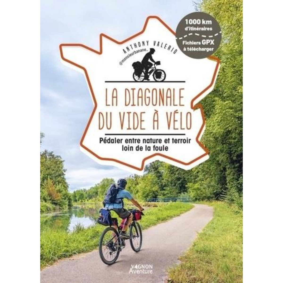 LA DIAGONALE DU VIDE A VELO. PEDALER ENTRE NATURE ET TERROIR LOIN DE LA FOULE, Valerio Anthony