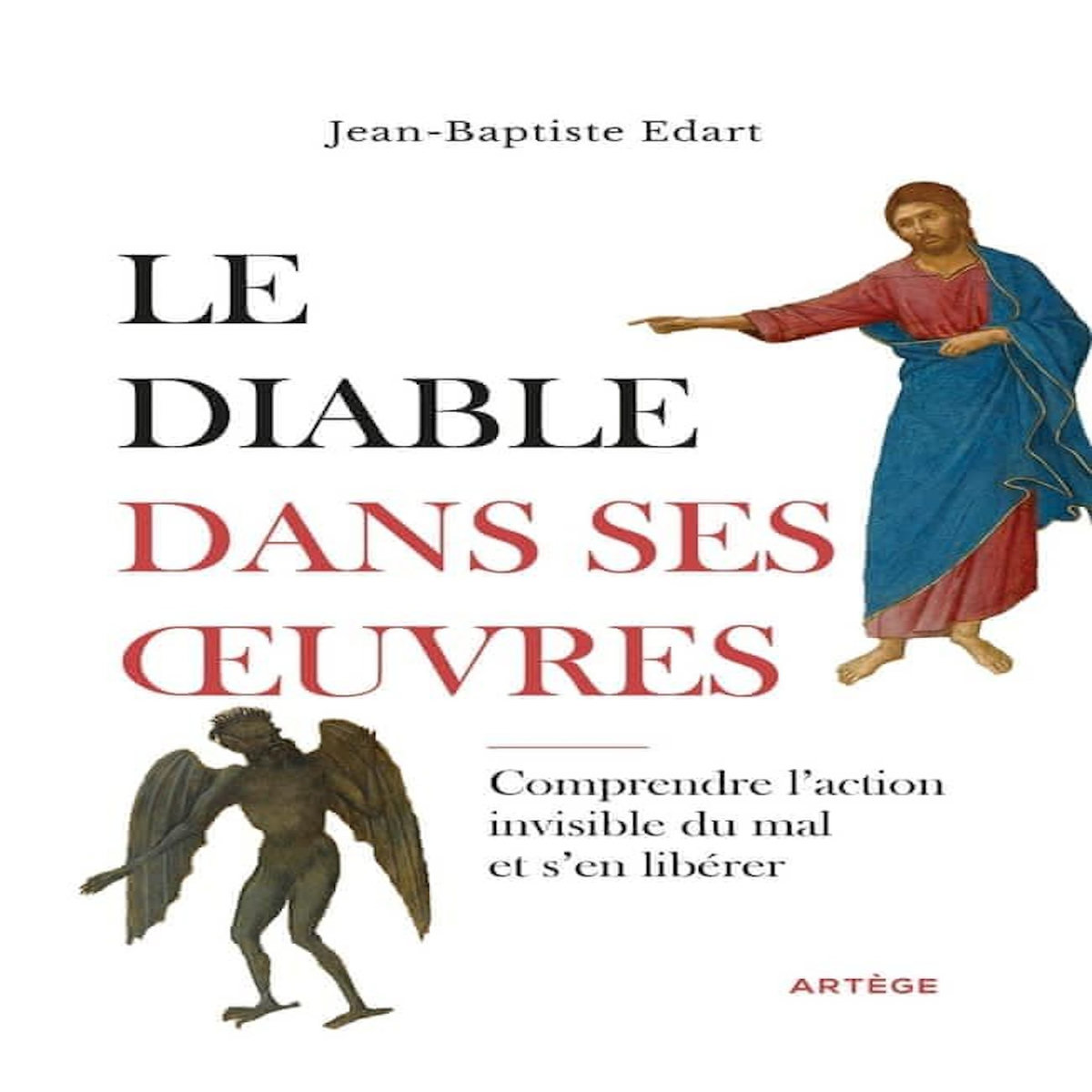 LE DIABLE DANS SES OEUVRES. COMPRENDRE L'ACTION INVISIBLE DU MAL ET S'EN LIBERER, Edart Jean-Baptiste