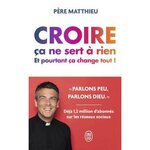 CROIRE CA NE SERT A RIEN. ET POURTANT, CA CHANGE TOUT !, Père Matthieu