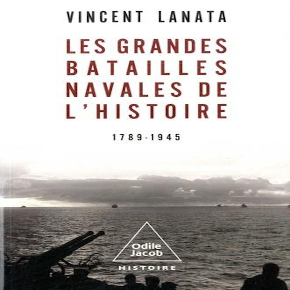 LES GRANDES BATAILLES NAVALES DE L'HISTOIRE. 1789-1945, Lanata Vincent