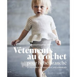 VETEMENTS AU CROCHET POUR BEBE BRANCHE. 35 CREATIONS D'UNE SEULE PIECE, SANS ASSEMBLAGE, Kofoed West Charlotte