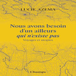 NOUS AVONS BESOIN D'UN AILLEURS QUI N'EXISTE PAS, Azema Lucie