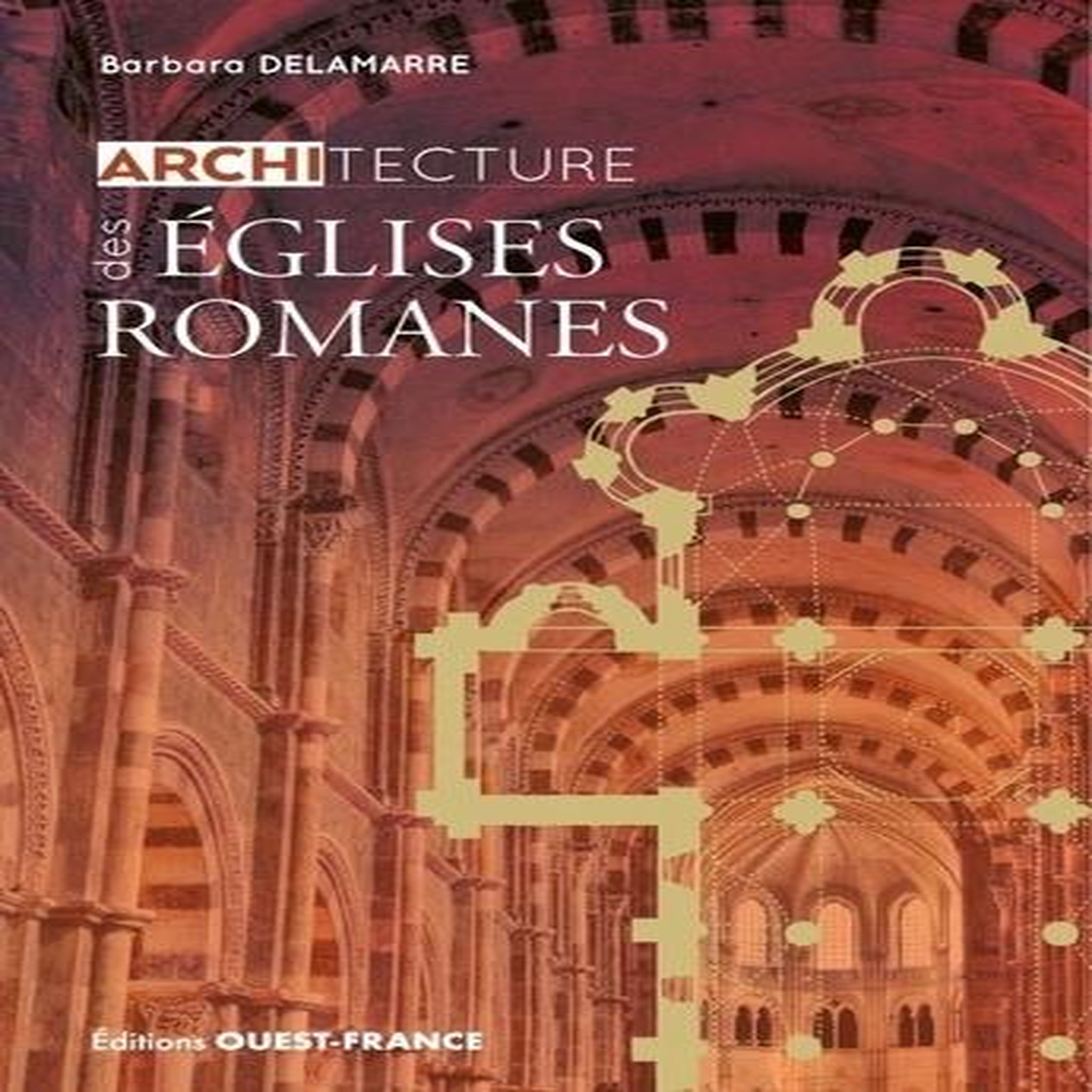ARCHITECTURE DES EGLISES ROMANES, Delamarre Barbara