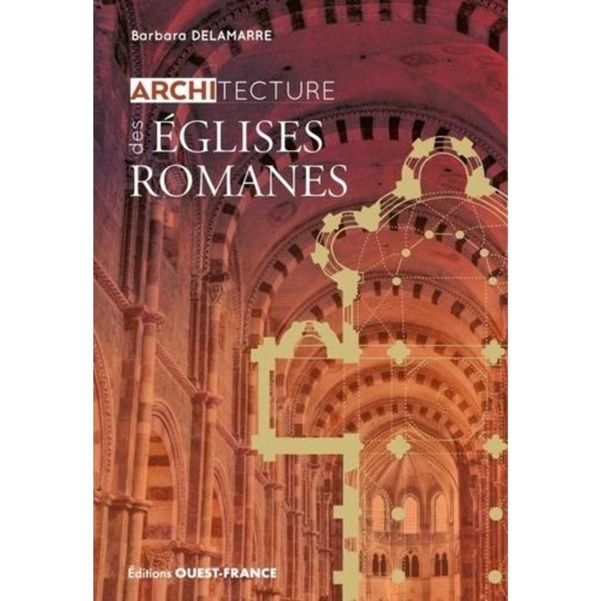 ARCHITECTURE DES EGLISES ROMANES, Delamarre Barbara
