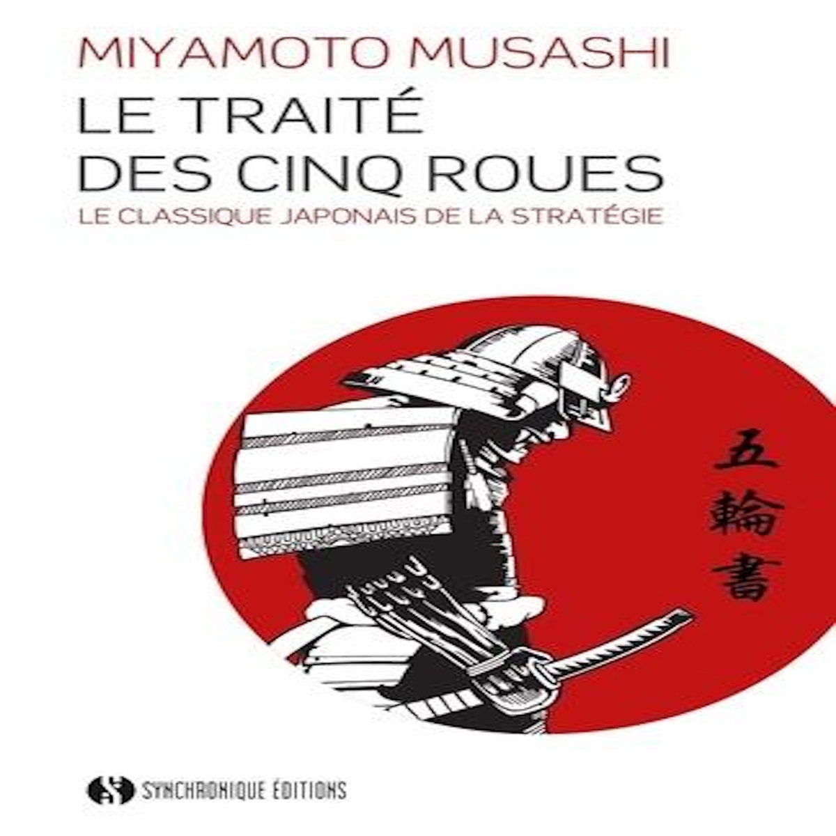 LE TRAITE DES CINQ ROUES. LE CLASSIQUE JAPONAIS DE LA STRATEGIE PAR LE PLUS CELEBRE DES SAMOURAIS, Musahshi Miyamoto
